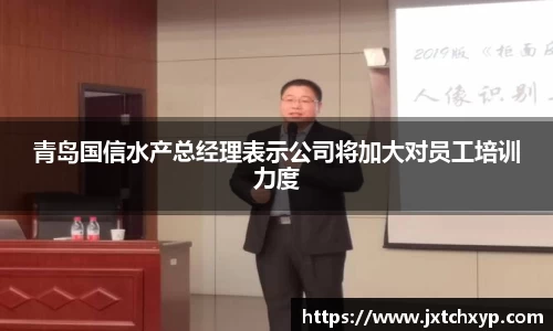 青岛国信水产总经理表示公司将加大对员工培训力度