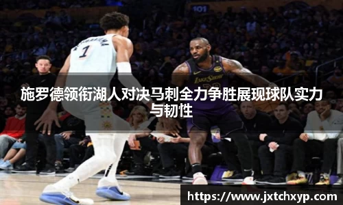 施罗德领衔湖人对决马刺全力争胜展现球队实力与韧性
